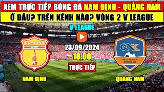 Xem Bóng Đá Trực Tiếp Nam Định Vs Quảng Nam Ở Đâu Vòng 2 V League  18h 2392024 [upl. by Dodge]