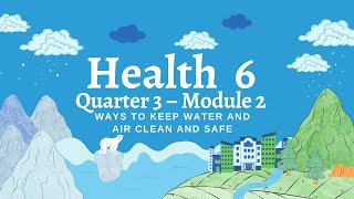 QUARTER 3 HEALTH 6 MODULE 2 Ways to Keep Water and Air Clean and Safe [upl. by Sivra]