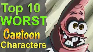 Top 10 Worst Cartoon Characters [upl. by Aja]