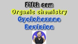 Cyclohexane chemistry revision  Organic chemistry  5th sem  class 4 [upl. by Ailak]