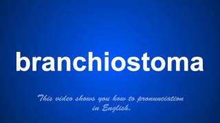 the correct pronunciation of branchiostoma in English [upl. by Rollin]