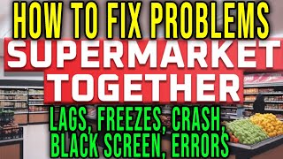 HOW TO FIX LAGS FREEZES CRASH BLACK SCREEN ERRORS  Supermarket Together [upl. by Soloma581]