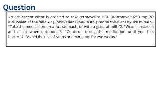 An adolescent client is ordered to take tetracycline HCL 250 mg PO bid [upl. by Laenahtan]