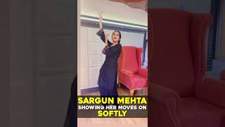 Sargun Mehta showing her moves on Softly 😲🔥 [upl. by Brana]