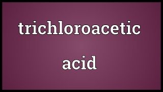 Trichloroacetic acid Meaning [upl. by Daitzman]