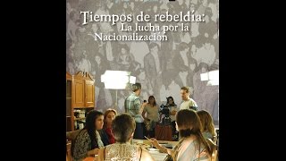 Tiempos de Rebeldia la Lucha por la Nacionalización [upl. by Agarhs]