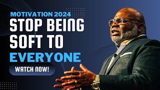 STOP BEING SOFT TO EVERYONE  Td Jakes  Best Sermon Speeches 2024 [upl. by Elokyn395]