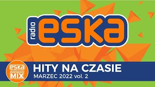 ESKA Hity na Czasie Marzec 2022 vol2  oficjalny mix Radia ESKA [upl. by Eidnim328]