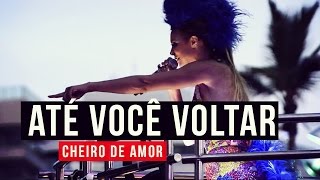 Cheiro de Amor  Até Você Voltar  YouTube Carnaval 2015 [upl. by Daffi]