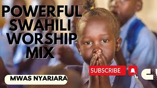 POWERFUL SWAHILI WORSHIP MIX 2024  MWAS NYARIARA [upl. by Gazo]