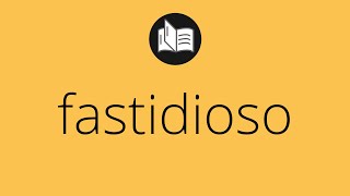 Que significa FASTIDIOSO • fastidioso SIGNIFICADO • fastidioso DEFINICIÓN • Que es FASTIDIOSO [upl. by Baten]