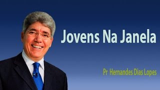 Pr Hernandes Dias Lopes  Jovens Na Janela [upl. by Cuthbert]