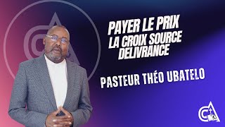 PAYER LE PRIX LA CROIX SOURCE DELIVRANCE AVEC LE PASTEUR THEO UBATELO du 27102024 [upl. by Koffler]