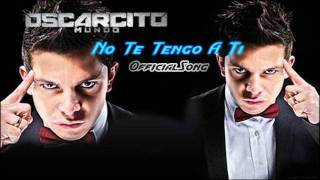 Oscarcito  No Te Tengo A Ti Official Song Con LetraNew 2011 OriginaL [upl. by Desimone]