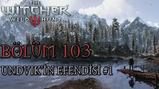 The Witcher 3 Wild Hunt Türkçe Altyazılı  Bölüm 103  UNDVIKİN EFENDİSİ 1 [upl. by Pisarik905]