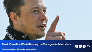 Elon Musk Vowed He Would Destroy the Transgender Mind Virus Alexandra Marshall [upl. by Yecram]