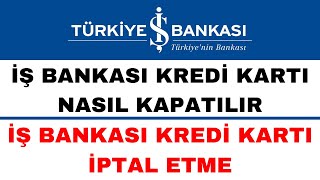 İş Bankası Kredi Kartı Kapatma  İş Bankası Kredi Kartı İptali Nasıl Yapılır [upl. by Shewchuk]