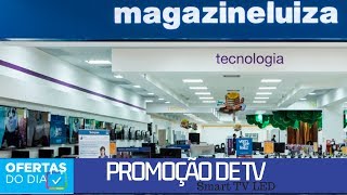 Magazine Luiza PROMOÇÃO DE TV ofertas do dia Preços de HOJE SMART TV LED [upl. by Anilecram]