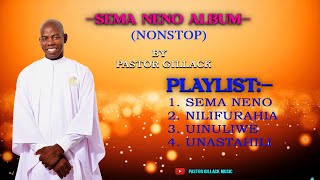 SEMA NENO ALBUM NONSTOP  BY PASTOR GILLACK OFFICIAL MUSIC AUDIO [upl. by Kcirednek946]