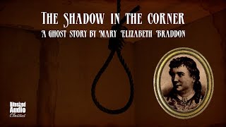 The Shadow in the Corner  A Ghost Story by Mary Elizabeth Braddon  A Bitesized Audio Production [upl. by Llenet]