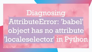 Diagnosing AttributeError babel object has no attribute localeselector in Python [upl. by Stearns103]