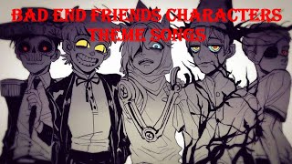 Bad End Friends Characters Theme Songs 1K Subs Special [upl. by Trace231]