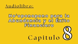 CAP 8 AUDIOLIBRO Hooponopono para la Abundancia y el Éxito Financiero [upl. by Nauqahs]