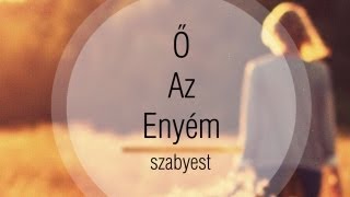 Szabyest  Ő Az Enyém Dalszöveggel [upl. by Elam]