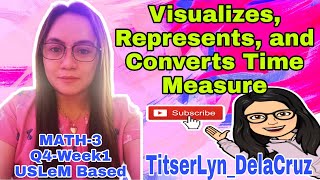 Visualizes Represents and CONVERTS TIME MEASURE  Math3  Q4 Week1  TitserLyn DelaCruz [upl. by Thornie]