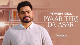 Pyaar Tere Da Asar Audio  Prabh Gill  Latest Punjabi Songs 2024  New Punjabi Songs 2024 [upl. by O'Malley830]