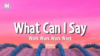 what can i say work work work work tiktok version  Rihanna  Work lyrics [upl. by Anohs73]