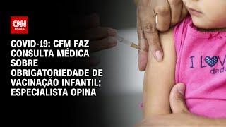 Covid19 CFM faz consulta médica sobre obrigação de vacinação infantil especialista opina  AGORA [upl. by Philomena]