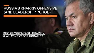 Russias Kharkiv Offensive and Leadership Purge  Shoigus removal Kharkiv amp What next for Ukraine [upl. by Mccall]