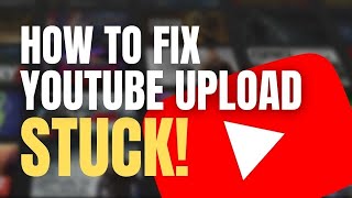 YouTube upload stuck Heres how to fix a stuck upload Expert Guide [upl. by Morven]