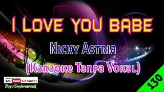 I Love You Babe by Nicky Astria  Karaoke Tanpa Vokal [upl. by Faustine79]