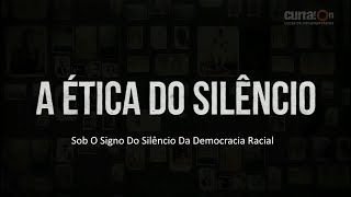 A Ética Do Silêncio Ep 3  Sob O Signo Do Silêncio Da Democracia Racial [upl. by Suehtomit]