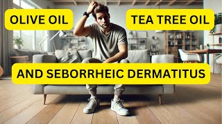 Olive Oil Tea Tree Oil and Seborrheic Dermatitus [upl. by Pass]