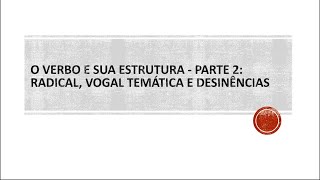 O verbo e sua estrutura  Parte 2 Radical vogal temática e desinências [upl. by Airtina]