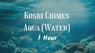 Koshi Chimes  Aqua Water  1 Hour  Deep Relaxation Meditation and Restful Sleep [upl. by Archer]