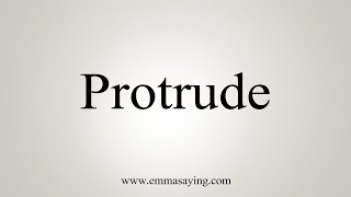 How To Say Protrude [upl. by Dosia]