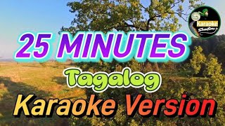 25 MINUTES  KARAOKE TAGALOG VERSION [upl. by Chantal639]