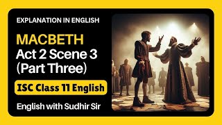 Macbeth Act 2 Scene 3 Part Three  ISC Class 11  English Explanation  English with Sudhir Sir [upl. by Thagard]