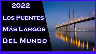 PUENTES MÁS LARGOS DEL MUNDO 2022 [upl. by Gunnar77]