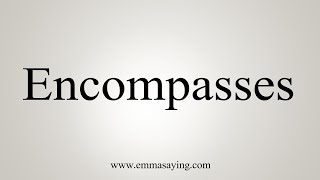 How To Say Encompasses [upl. by Alletse]