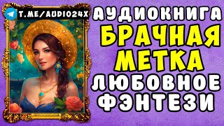 🌸 АУДИОКНИГА ЛЮБОВНОЕ ФЭНТЕЗИ БРАЧНАЯ МЕТКА 🌺 СЛУШАТЬ ПОЛНОСТЬЮ 🌺 НОВИНКА 2024 🌸 [upl. by Ayotas331]