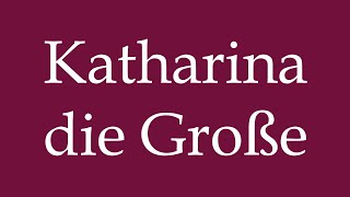 How to Pronounce Katharina die Große Correctly in German [upl. by Patterman]