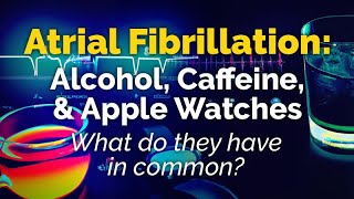 Atrial Fibrillation ALCOHOL CAFFEINE APPLE WATCHES [upl. by Libbi]