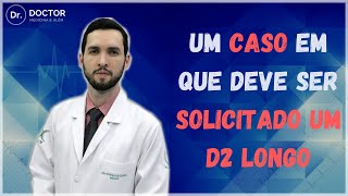 UM CASO EM QUE DEVE SER SOLICITADO UM D2 LONGO [upl. by Derby765]