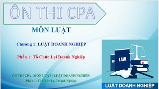 ÔN THI CPA  MÔN LUẬT  LUẬT DOANH NGHIỆP Phần 1 Tổ Chức Lại Doanh Nghiệp [upl. by Esdras]