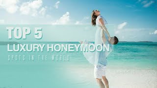 Top 5 Luxury Honeymoon Spots in the World [upl. by Ahsinahs340]